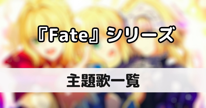 アニメ【Fate】『Fateシリーズ』の主題歌一覧(OP/ED/挿入歌)