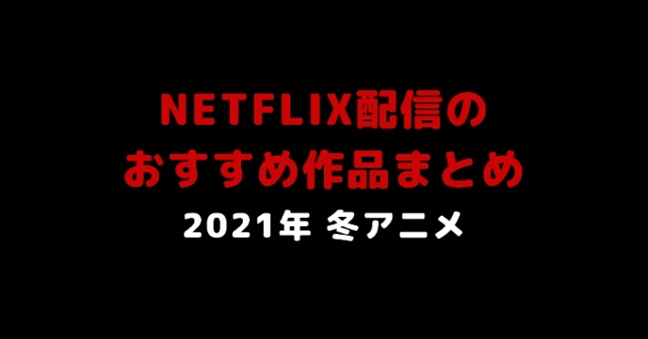 21 冬アニメ Netflix配信のおすすめ作品一覧 Appmedia
