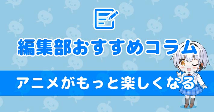 おすすめアニメ記事 アニメがもっと楽しくなる 編集部おすすめの記事一覧 Appmedia