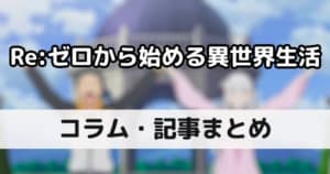 【リゼロ】コラム・記事まとめ｜Re:ゼロから始める異世界生活