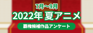 2022夏アニメ 覇権アニメアンケート