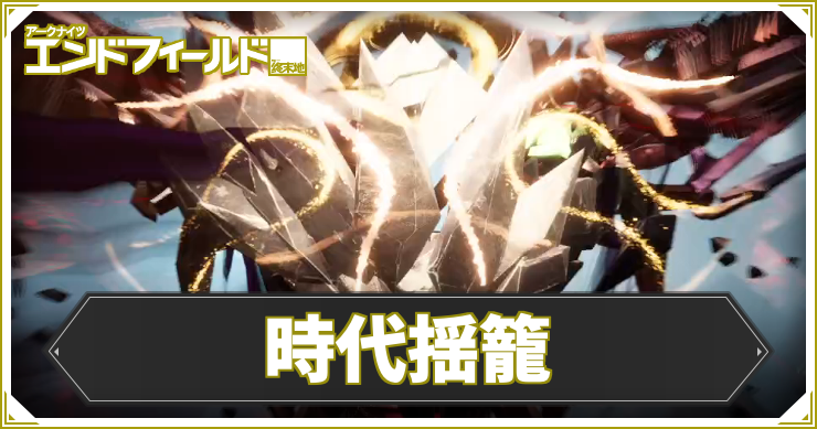 【エンドフィールド】時代揺籠の攻略チャート【アークナイツ】