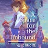 A Space for the Unbound 心に咲く花