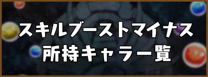 パズドラ_スキルブーストマイナスの効果と所持キャラ一覧