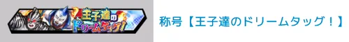 称号「王子達のドリームタッグ！」