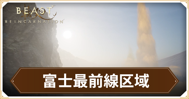 【ビーストオブリンカネーション】富士最前線区域のマップと野営地・祠・収集要素まとめ