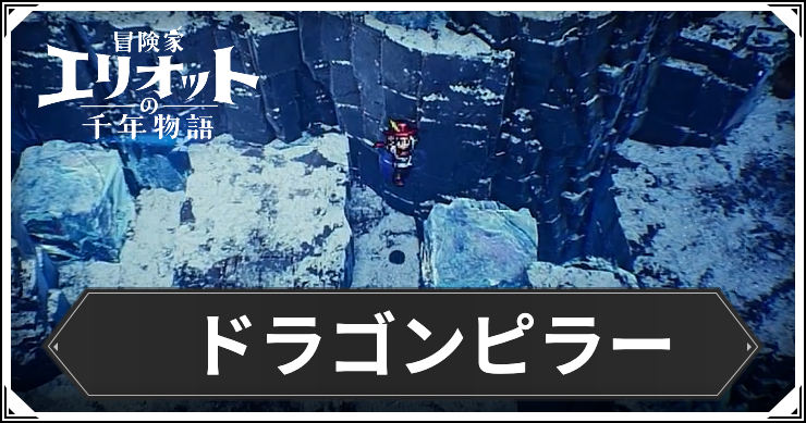 【エリオット】ドラゴンピラーの場所と入手アイテム【冒険家エリオットの千年物語】