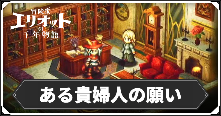 【エリオット】ある貴婦人の願いの攻略手順と報酬【冒険家エリオットの千年物語】