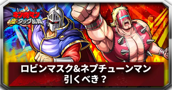 【キン肉マン極タッグ乱舞】ロビンマスク&ネプチューンマンは引くべき?|極・タッグ乱舞2周年前夜祭ガチャ