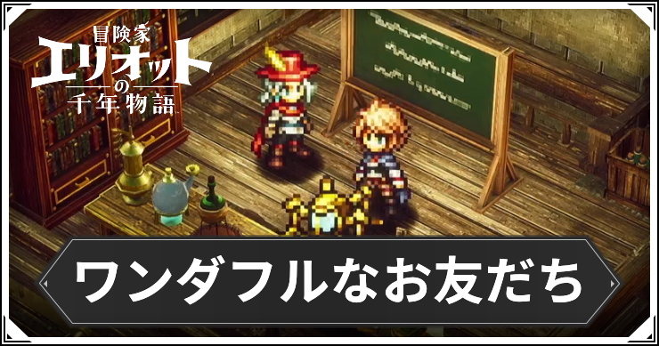 【エリオット】ワンダフルなお友だちの攻略手順と報酬【冒険家エリオットの千年物語】