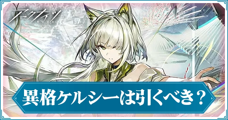【アークナイツ】異格ケルシーガチャは引くべき？
